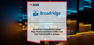 Broadridge Financial Solutions reports record growth on its Distributed Ledger Repo platform, processing $365 billion in average daily repo transactions in January under digital innovation leader Horacio Barakat.