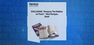 EXCLUSIVE: "Keeping The Rubber on Track" - Nick Kerigan, Swift in 'The Fintech Magazine'
